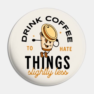 Drink coffee to hate things slightly less Pin