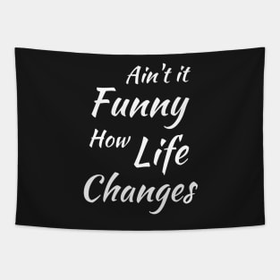 Aint It Funny How Life Changes - Black And White Simple Font - Gift For Country Music Lovers - Funny Meme Sarcastic Satire Tapestry