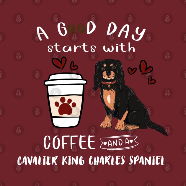 A Good Day Starts with Coffee and a Cavalier King Charles Spaniel, Black & Tan by Cavalier Gifts