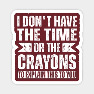 i dont have the time or the crayons to explain this to you,vintage gifts idea Magnet
