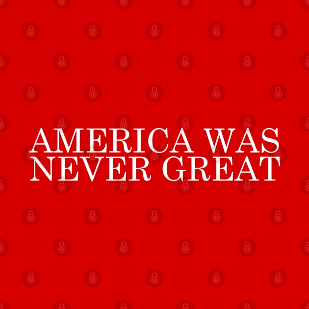 America Was Never Great - MAGA Parody Design by DankFutura