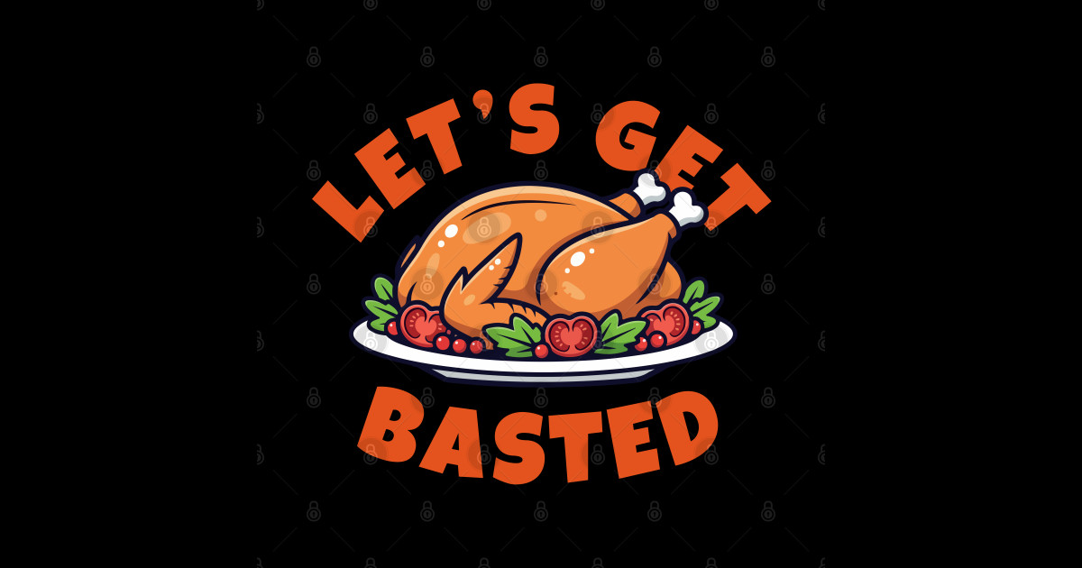 Let’s Get Basted – Funny Thanksgiving Turkey - Thanksgiving - Sticker ...