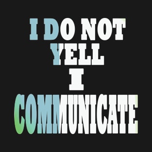 I Do Not Yell I Communicate Hard Of Hearing T-Shirt