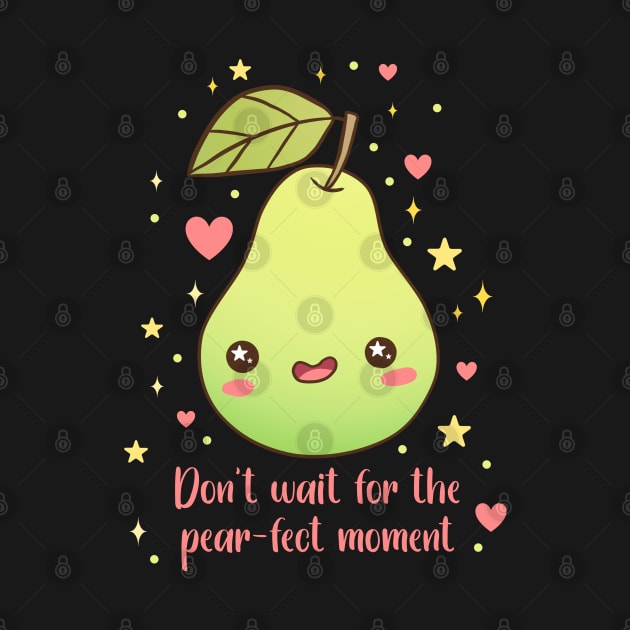 Don't wait for the pear-fect moment a cute and funny fruit pun by Yarafantasyart