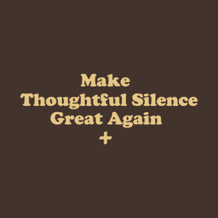 Make Thoughtful Silence Great Again T-Shirt