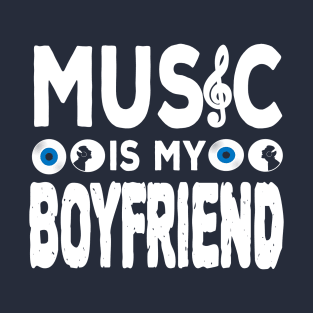 Music Is My Boyfriend -Funny T-Shirt