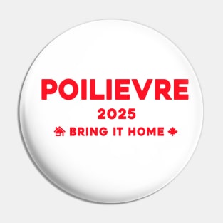 Pierre Poilievre Bring It Home  2025 Pin