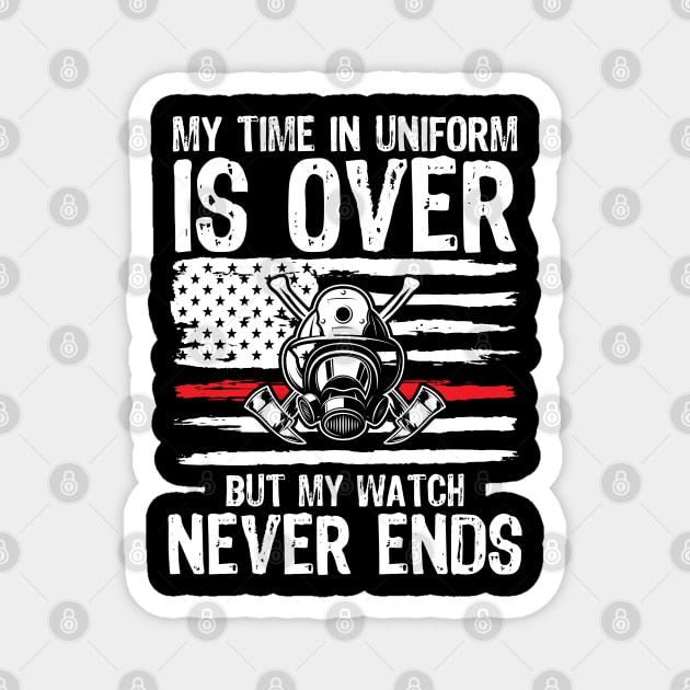 My Time In Uniform Is Over But My Watch Never Ends - Firefighter Magnet by AngelBeez29