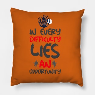 In every difficulty, lies an opportunity! Pillow