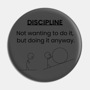 Discipline: Not wanting to do it, but doing it anyway. Pin