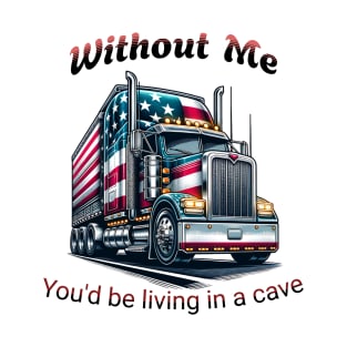 Without me you'd be living in a cave T-Shirt