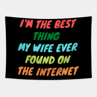 I'm The Best Thing My Wife Ever Found On The Internet Tapestry