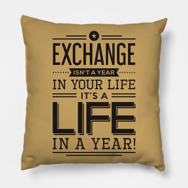 exchange isn't a year in your life it's a life Pillow by TheAwesomeShop
