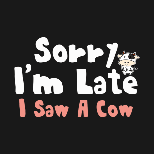 Sorry I'm Late I Saw A Cow Cow Lover T-Shirt