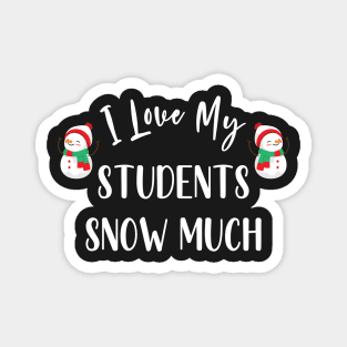 I Love My Students Snow Much / Funny Christmas Teacher Education Quote Magnet