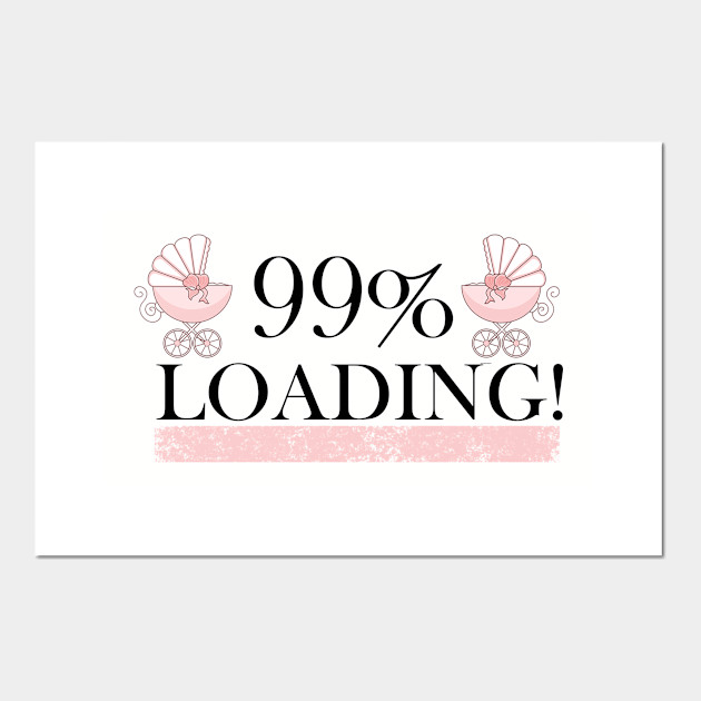 99procent Loading T Shirt Baby Design Pregnancy Gift Posters And Art Prints Teepublic