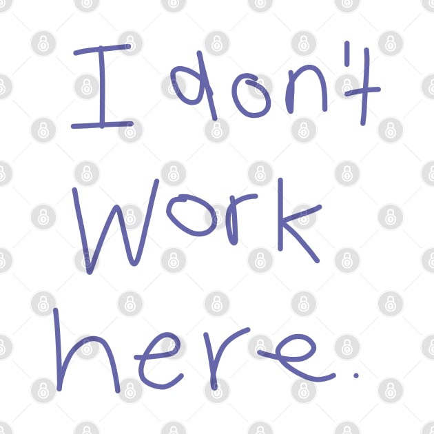 I Don't Work Here by ellenhenryart