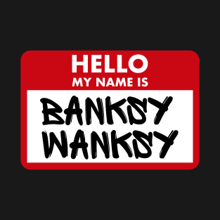 Hello My Name Is Banksy Wanksy T-Shirt