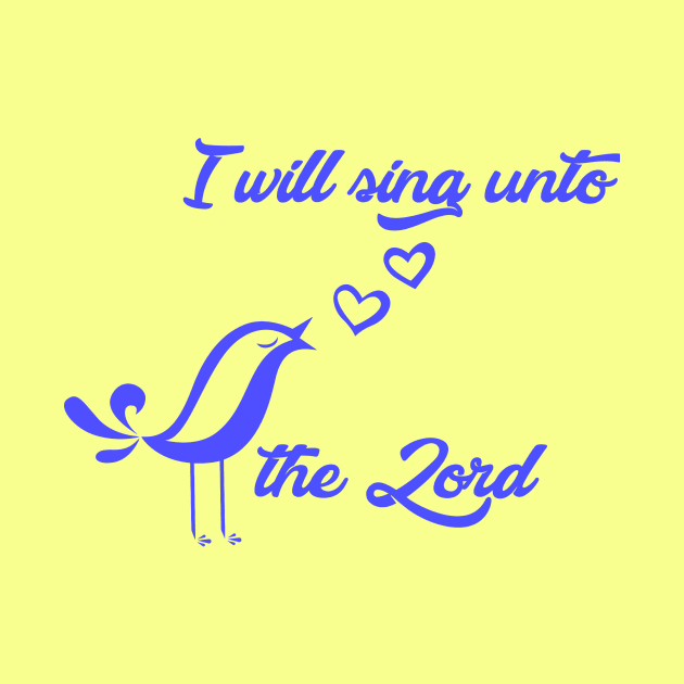 I will sing unto the Lord - bible quote - Jesus God - worship witness - Christian design by Mummy_Designs