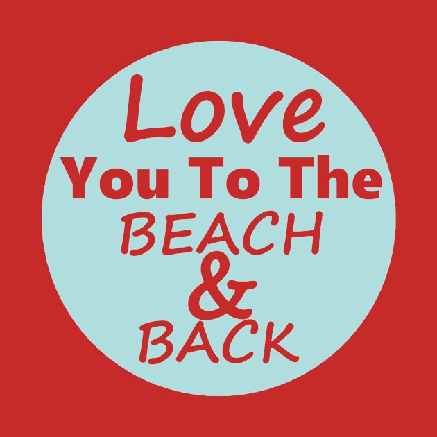 Love You To The Beach And Back Blue by SartorisArt1