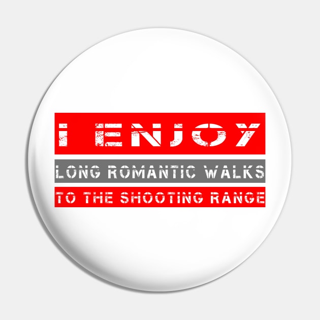 I Enjoy Long Romantic Walks To The Shooting Range Pin by Aim For The Face
