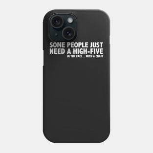 SOME PEOPLE NEED HIGH FIVE IN THE FACE WITH A CHAIR Phone Case