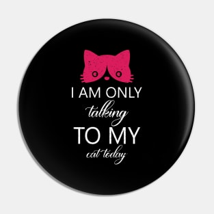 I am only talking to my cat today Pin