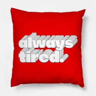 Always Tired / Typography Design Pillow