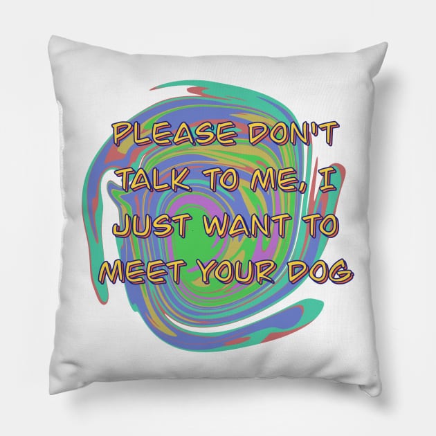 Please Don't Talk To Me, I Just Want To Meet Your Dog Pillow by alexkosterocke