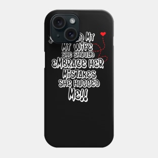 I Told My Wife She Should Embrace Her Mistakes she hugged me Phone Case