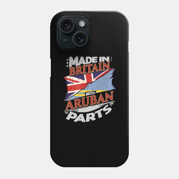 Made In Britain With Aruban Parts - Gift for Aruban From Aruba Phone Case by Country Flags