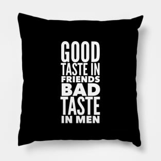 Good taste in Friends bad taste in Men Pillow