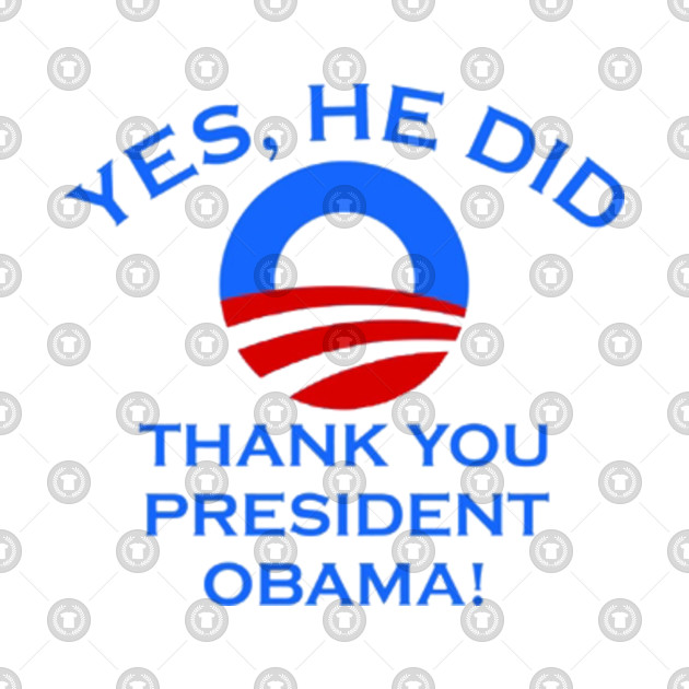 Yes He Did Thanks President Obama Yes He Did Thanks President