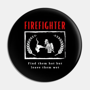 Firefighter Find them hot leave them wet funny motivational design Pin