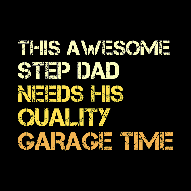 This Awesome Step Dad Needs His Quality Garage Time - Fathers Day by CoolandCreative