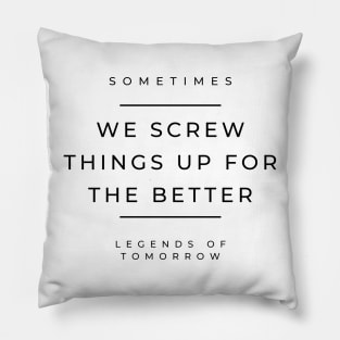 Sometimes we screw things up for the better - nate heywood - legends of tomorrow Pillow