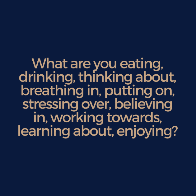 What are you eating, drinking, thinking about, breathing... by DEWGood Designs