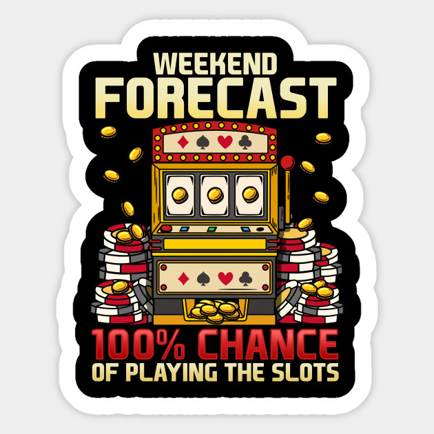 Weekend Forecast 100% Chance Of Playing Slots Casino graphic - Drinking - Sticker