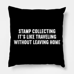 Stamp Collecting It's Like Traveling Without Leaving Home Pillow