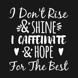 I Don't Rise And Shine I Caffeinate And Hope For The Best, Coffee T-Shirt