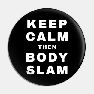 Keep Calm then Body Slam (Pro Wrestling) Pin