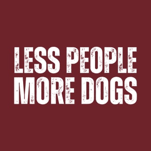 LESS PEOPLE.. MORE DOGS! T-Shirt