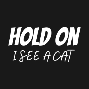 Hold On I See A Cat T-Shirt