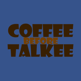 Coffee before talkee T-Shirt