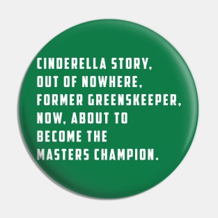 Cinderella story, out of nowhere, former greenskeeper, now about to become the masters champion Pin