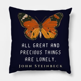 John Steinbeck quote: All great and precious things are lonely. Pillow