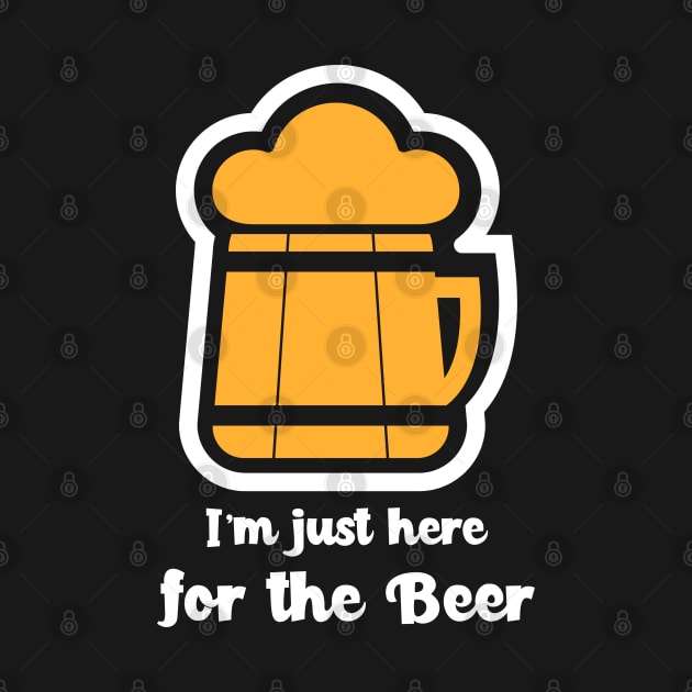 I'm Just Here For The Beer by BeerShirtly01