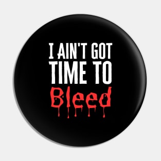 I Ain't Got Time To Bleed Pin