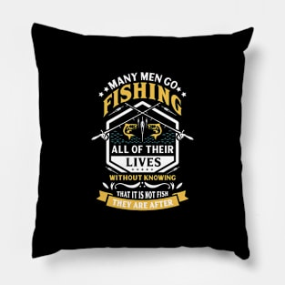 many men go fishing all of their lives without knowing that it is not fish they are after Pillow