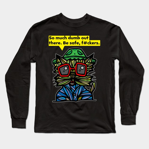 "So much dumb out there. Be safe, f#ckers." Long Sleeve T-Shirt by The BuddaKats
